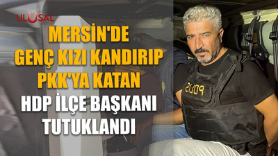 Mersin'de genç kızı kandırıp PKK'ya katan HDP İlçe Başkanı tutuklandı